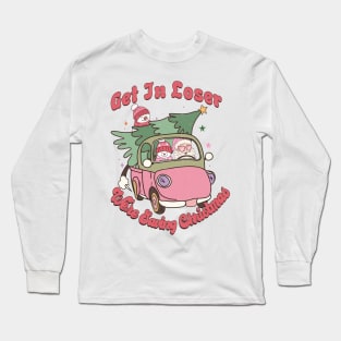 Get In Loser We're saving christmas Long Sleeve T-Shirt